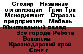 Столяр › Название организации ­ Грин Три Менеджмент › Отрасль предприятия ­ Мебель › Минимальный оклад ­ 60 000 - Все города Работа » Вакансии   . Краснодарский край,Сочи г.